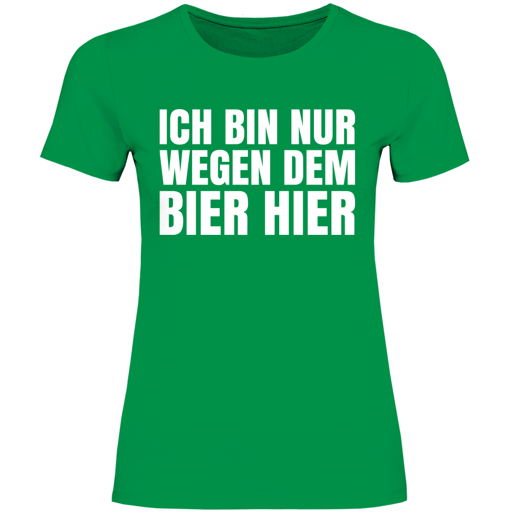 Ich bin nur wegen dem Bier hier - Damenshirt