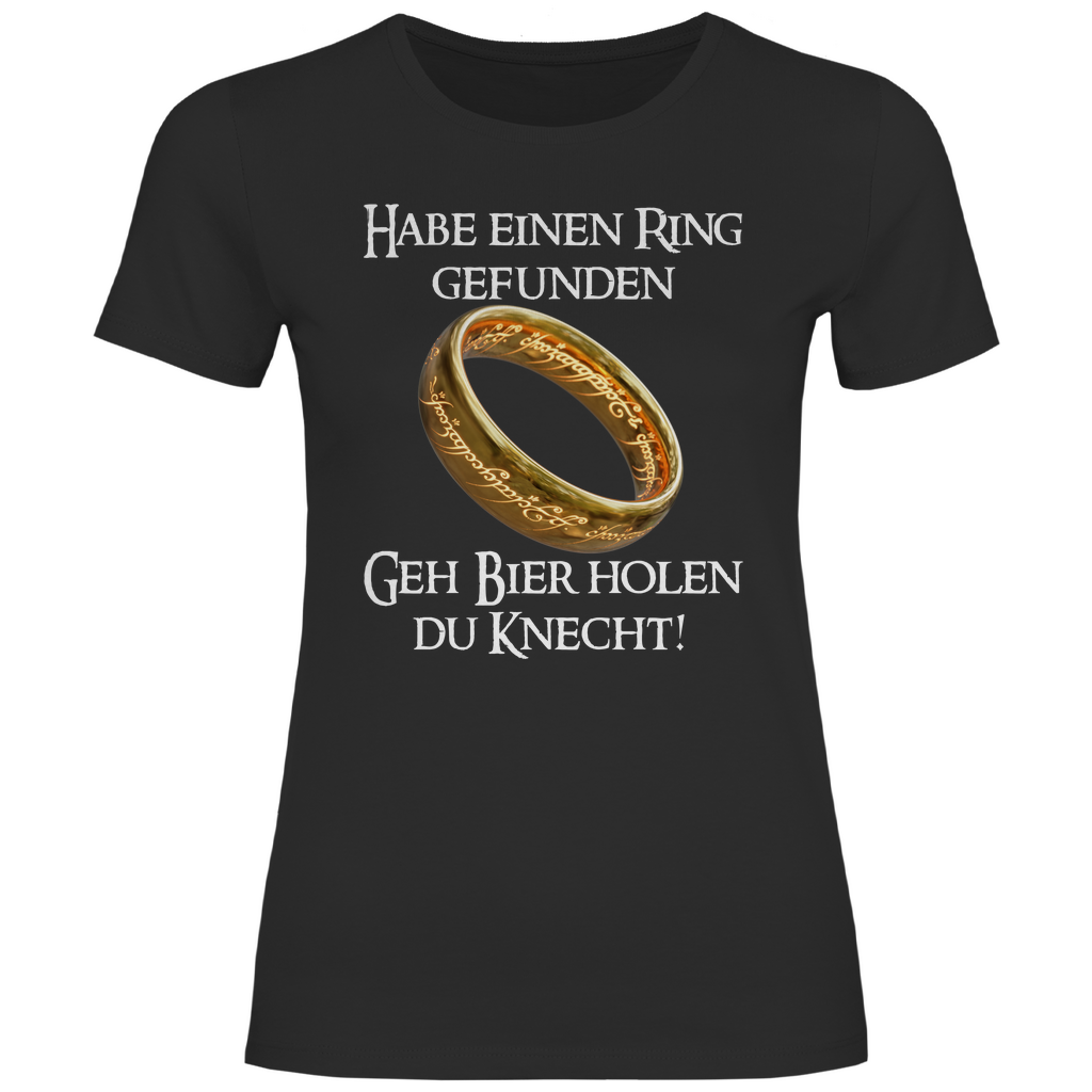 Habe einen Ring gefunden geh Bier holen du Knecht! - Damenshirt