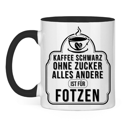 Kaffee schwarz ohne Zucker alles andere ist für Fotzen - Tasse zweifarbig