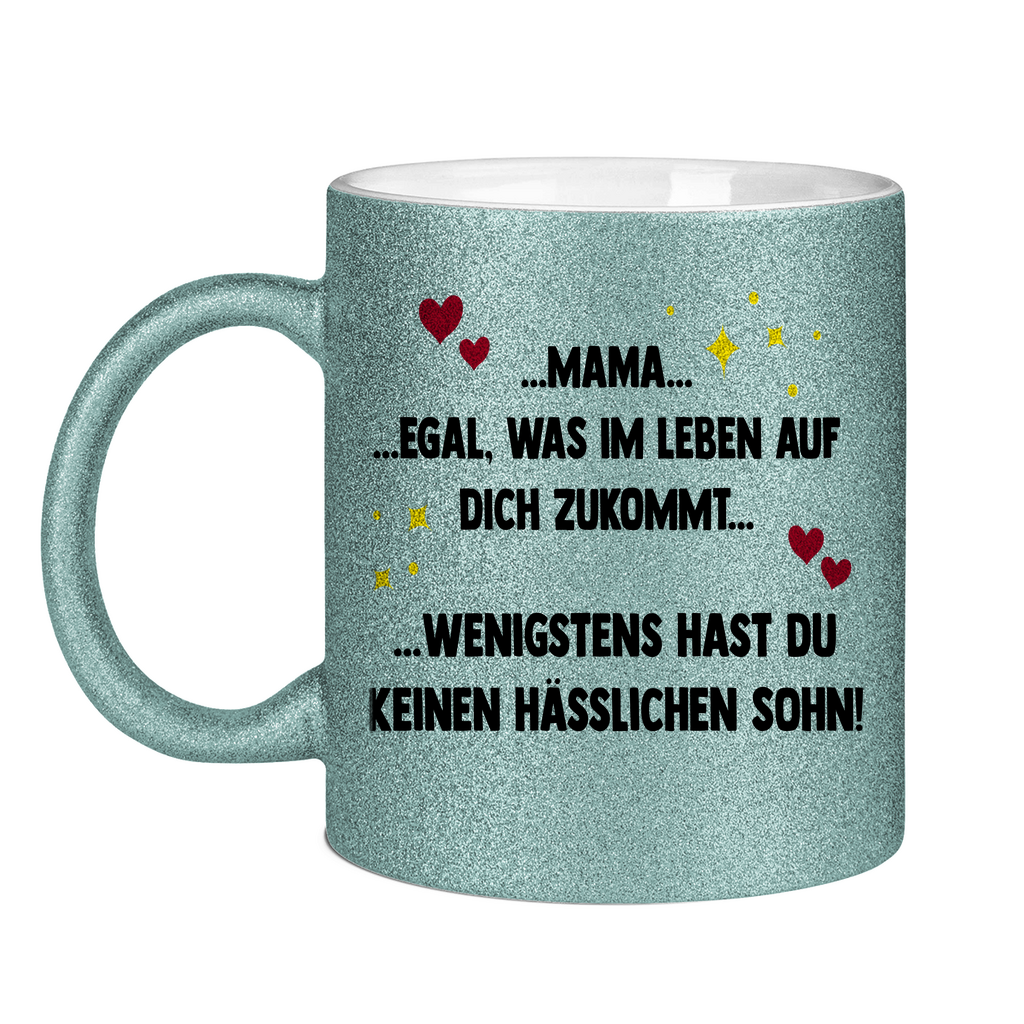 Mama wenigstens hast du keinen hässlichen Sohn - Glitzertasse