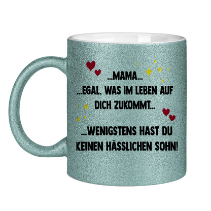 Mama wenigstens hast du keinen hässlichen Sohn - Glitzertasse