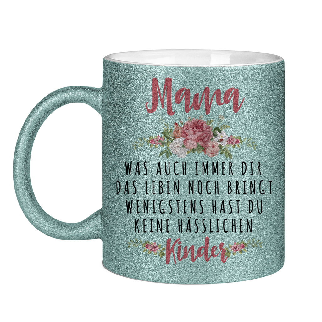 Mama wenigstens hast du keine hässlichen Kinder - Glitzertasse