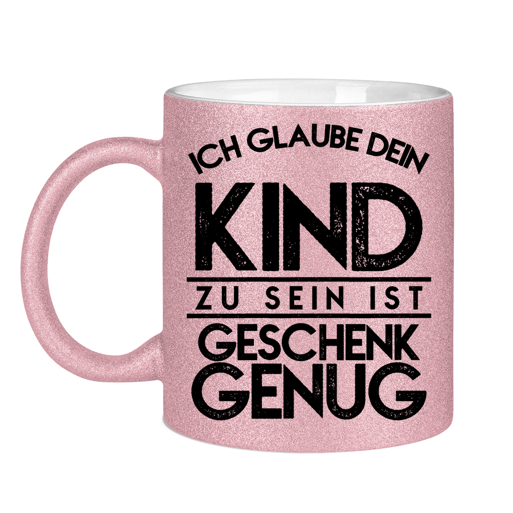 Ich glaube dein Kind zu sein ist geschenk genug - Glitzertasse