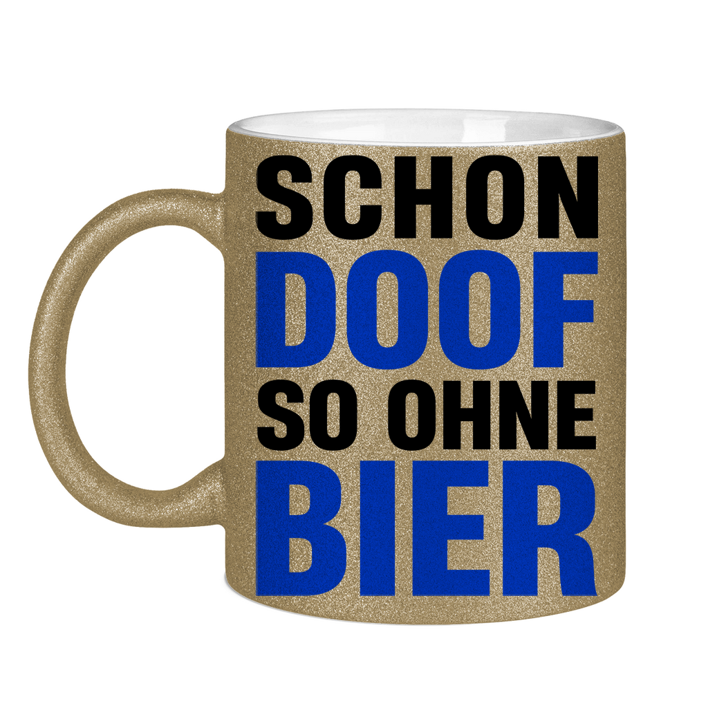 Schon doof so ohne Bier - Glitzertasse Dark Gold Glitter One size