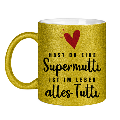 Hast du eine Supermutti ist im Leben alles Tutti - Glitzertasse