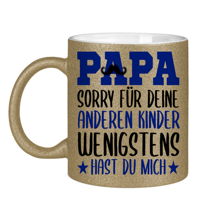 Papa sorry für deine anderen Kinder wenigstens hast du mich - Glitzertasse