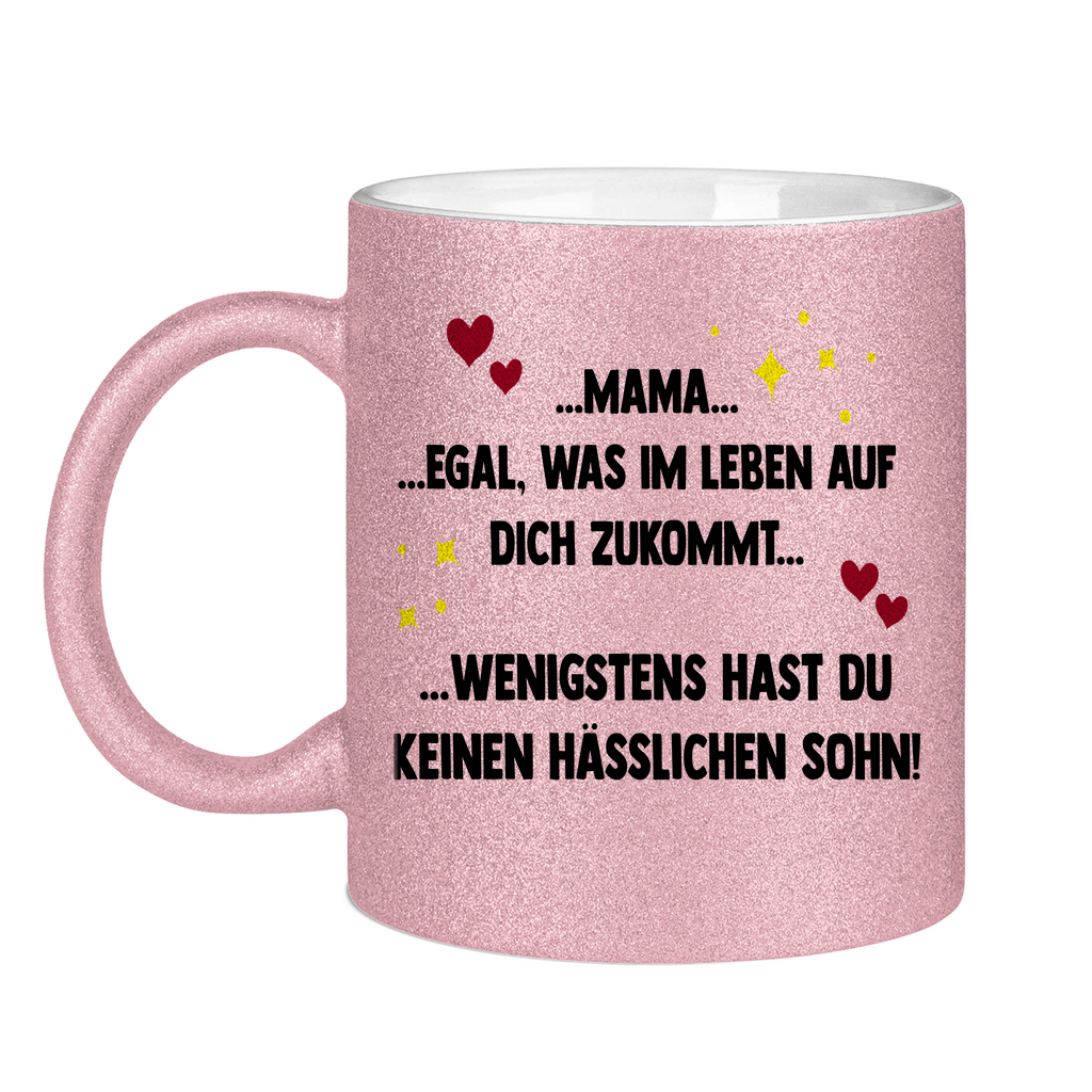 Mama wenigstens hast du keinen hässlichen Sohn - Glitzertasse