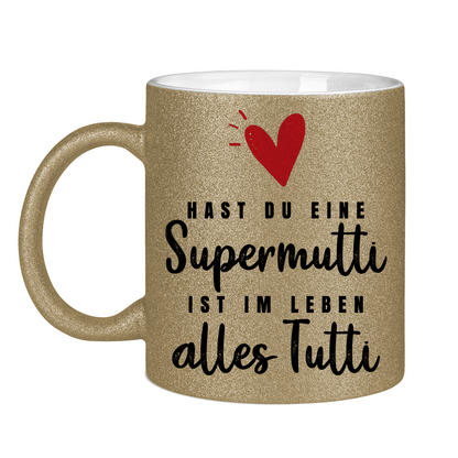 Hast du eine Supermutti ist im Leben alles Tutti - Glitzertasse