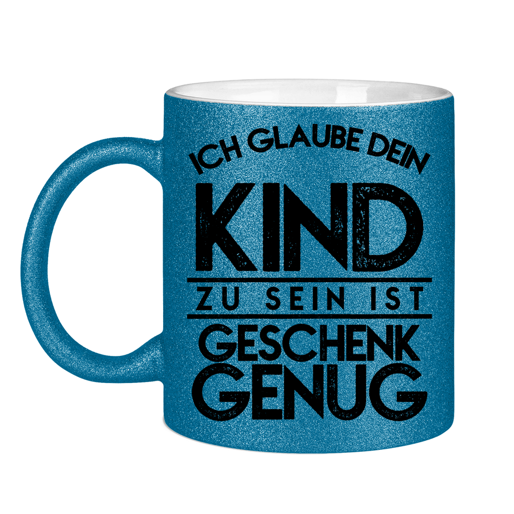 Ich glaube dein Kind zu sein ist geschenk genug - Glitzertasse