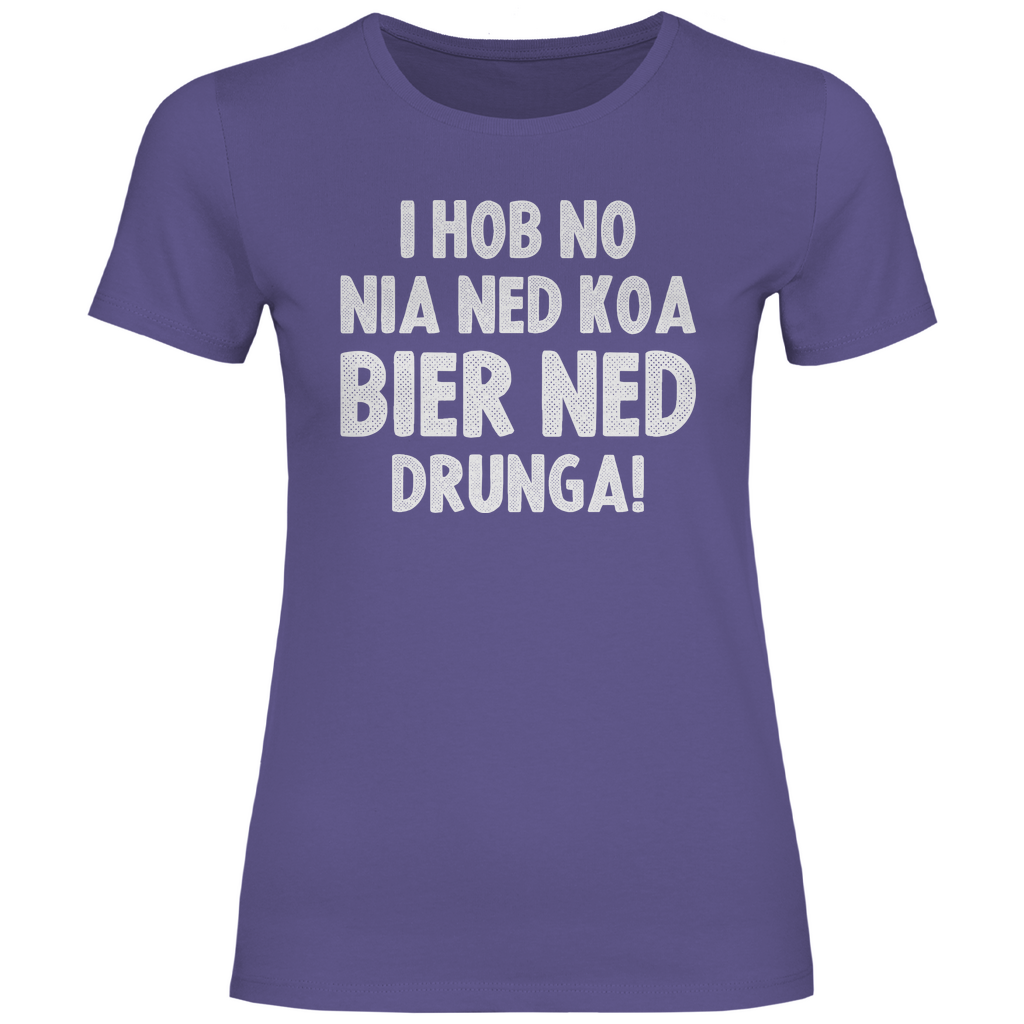 I hob no nia ned koa Bier ned drunga - Damenshirt