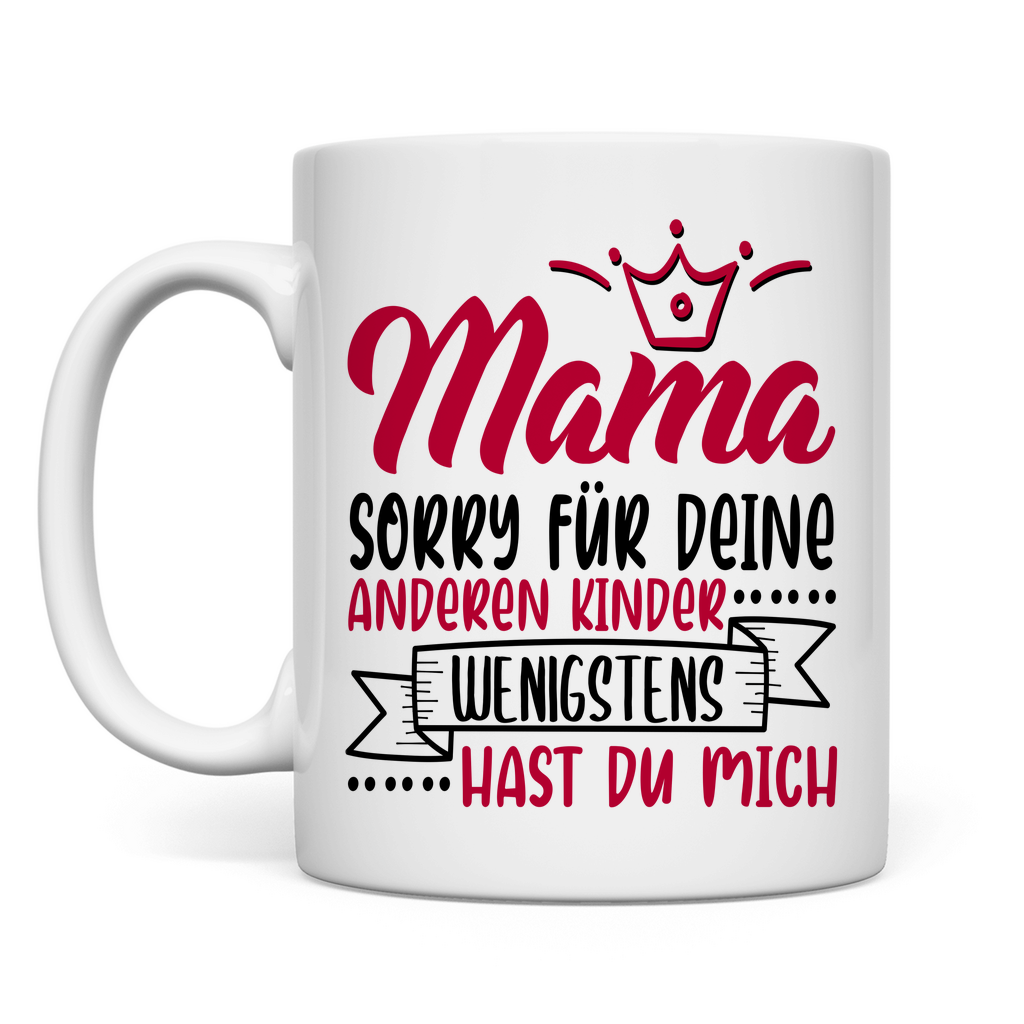 Mama sorry für deine anderen Kinder wenigstens hast du mich - Tasse