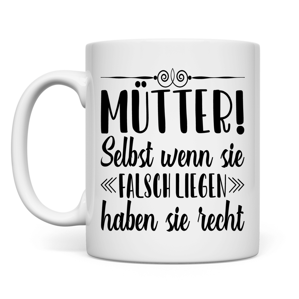 Mütter! Selbst wenn sie falsch liegen haben sie recht - Tasse