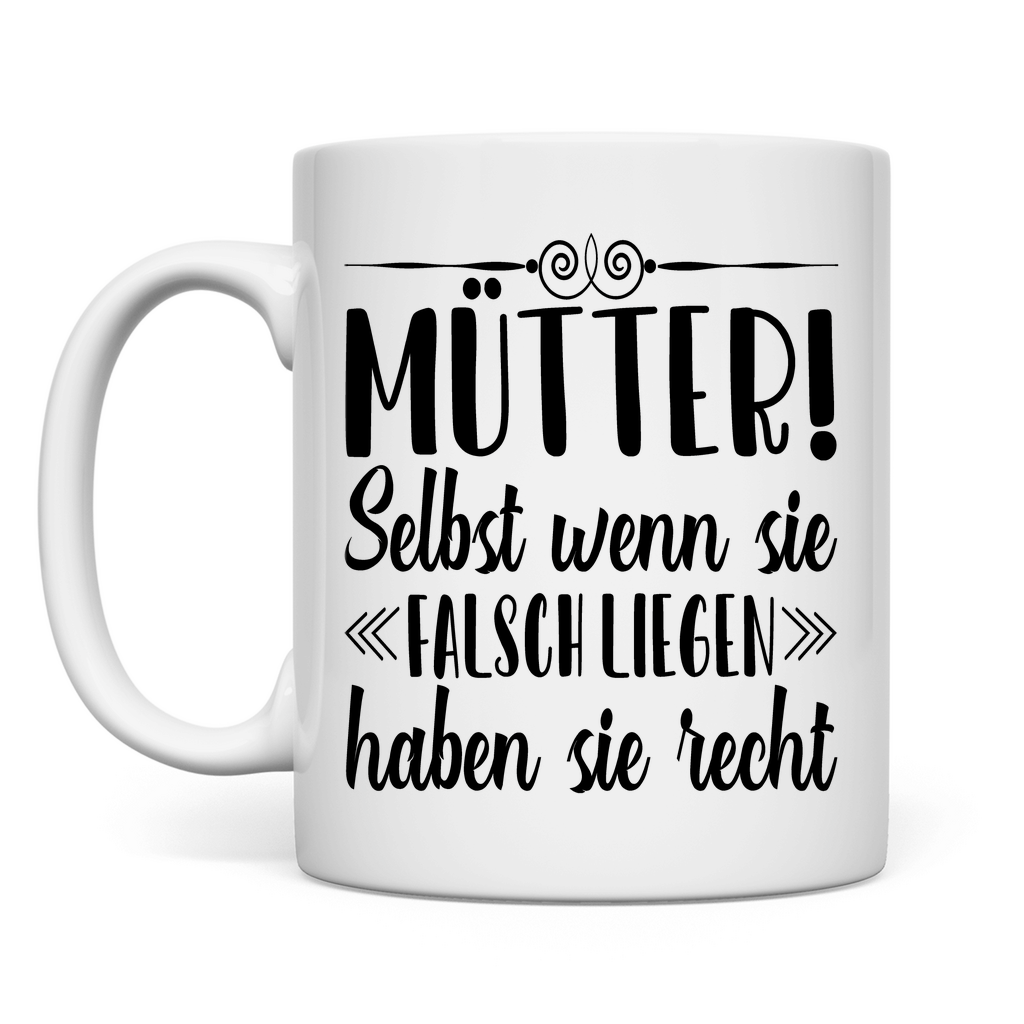 Mütter! Selbst wenn sie falsch liegen haben sie recht - Tasse White