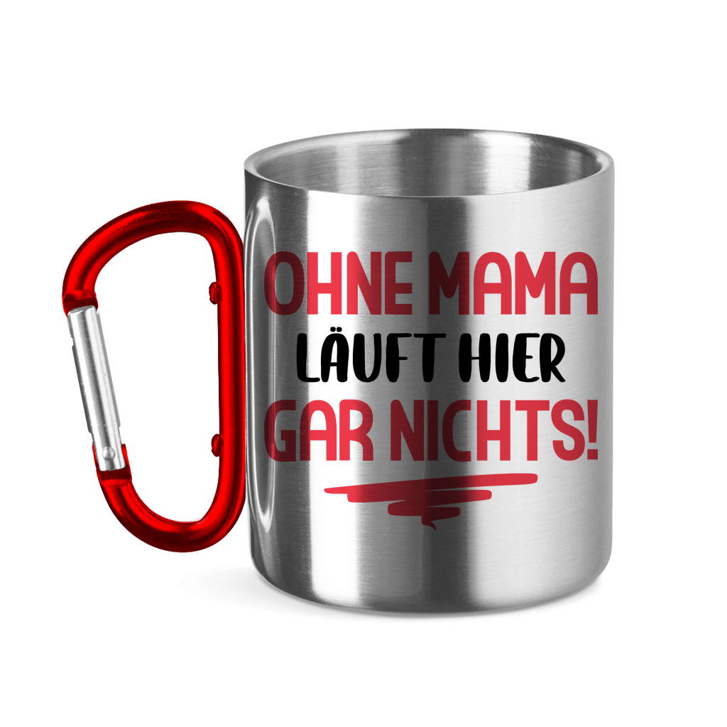 Ohne Mama läuft hier gar nichts! - Edelstahltasse mit Karabinergriff