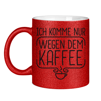 Ich komme nur wegen dem Kaffee - Glitzertasse