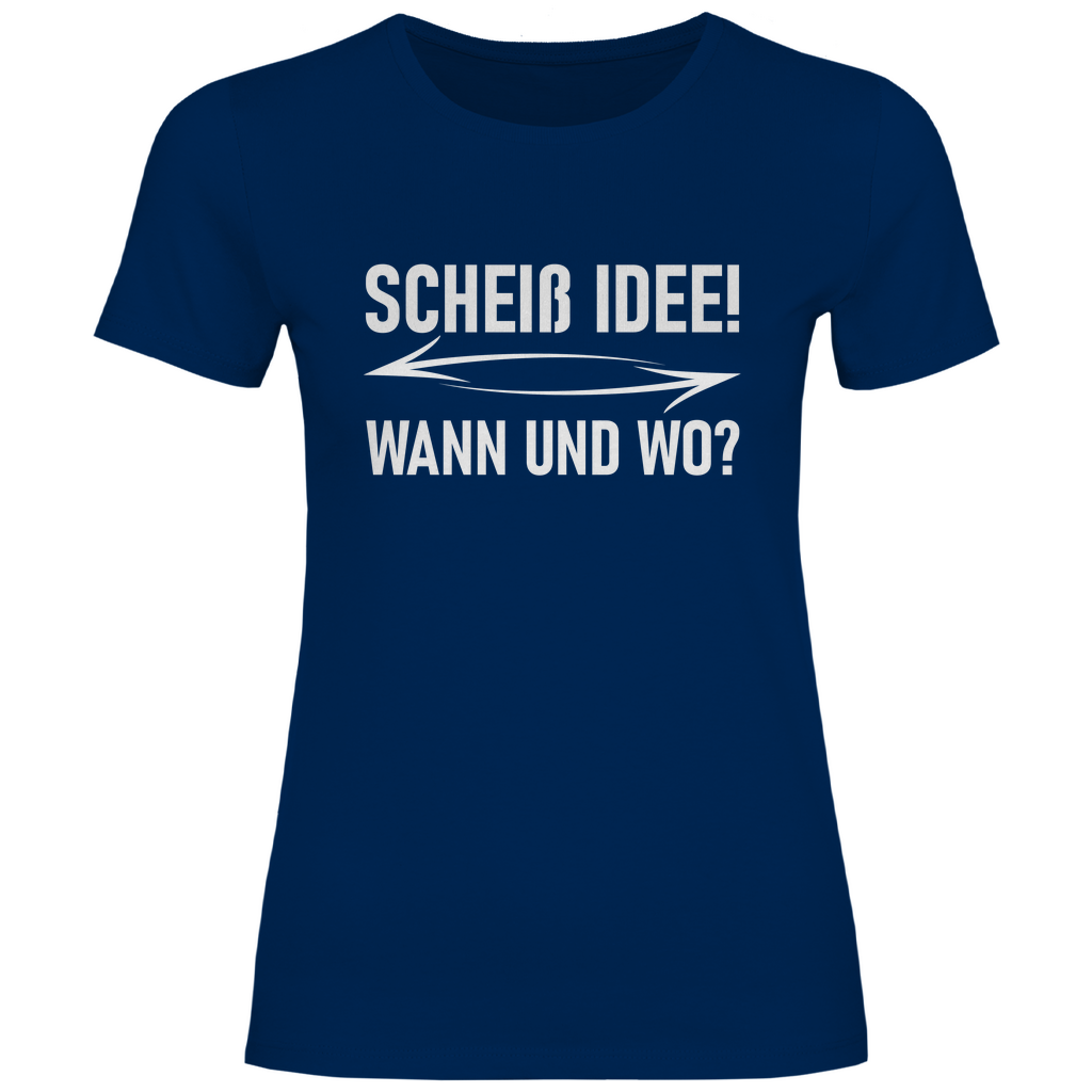 Scheiß Idee! Wann und wo? - Damenshirt Navy
