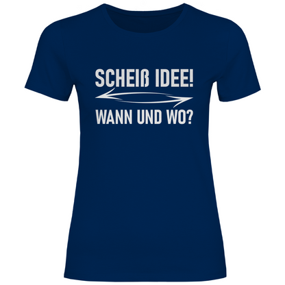 Scheiß Idee! Wann und wo? - Damenshirt Navy