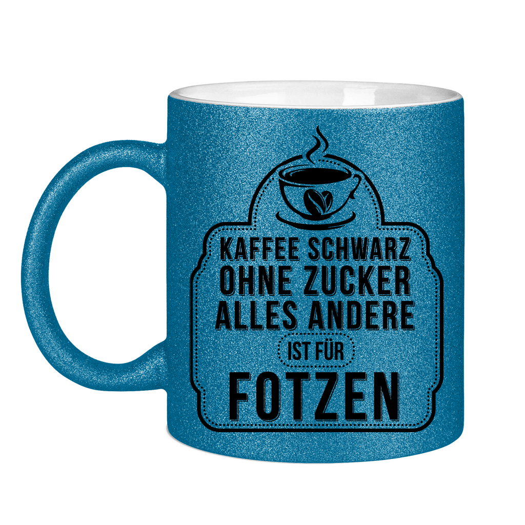 Kaffee schwarz ohne Zucker alles andere ist für Fotzen - Glitzertasse