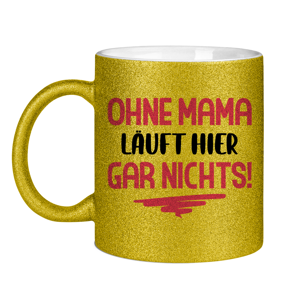 Ohne Mama läuft hier gar nichts! - Glitzertasse Gold Glitter One size