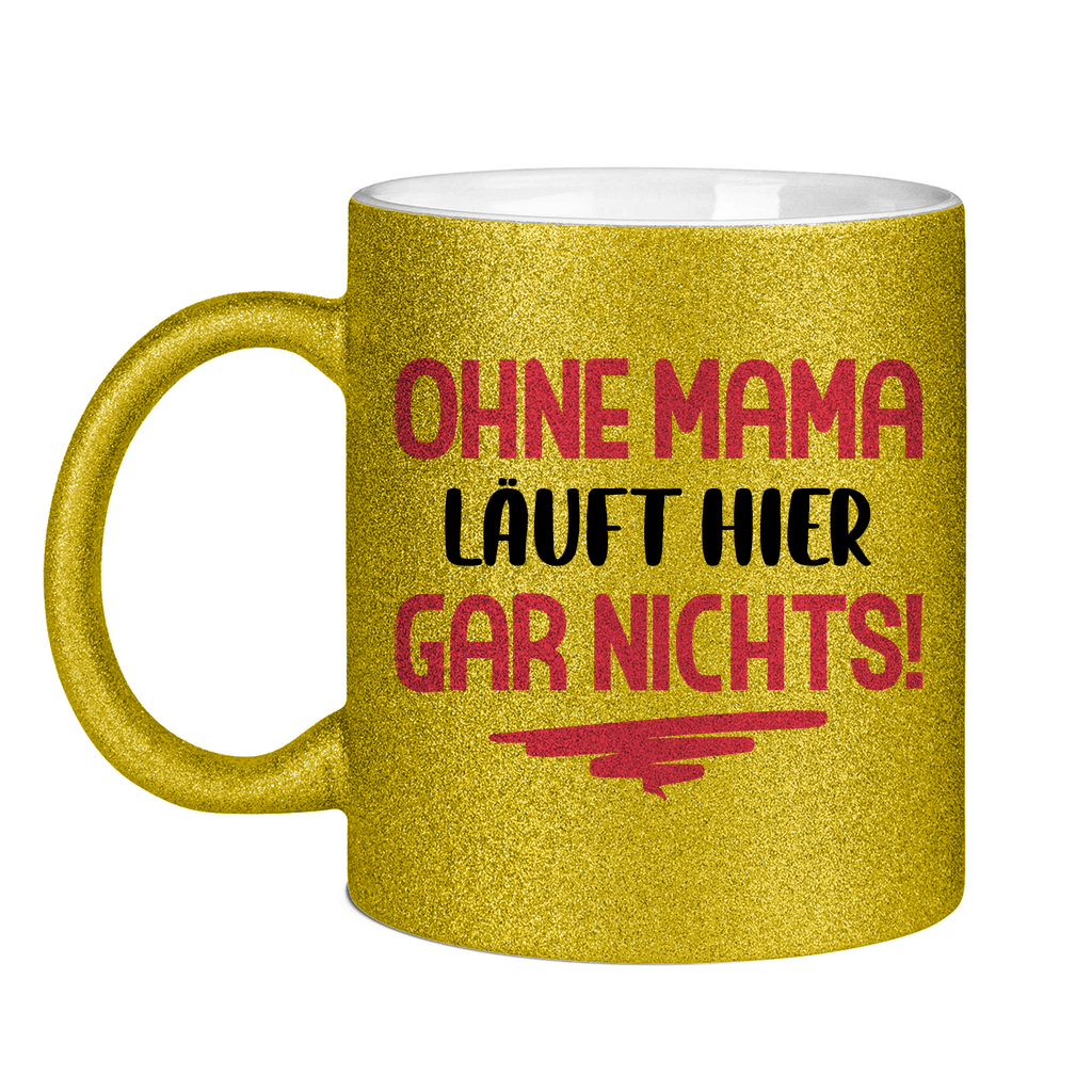 Ohne Mama läuft hier gar nichts! - Glitzertasse