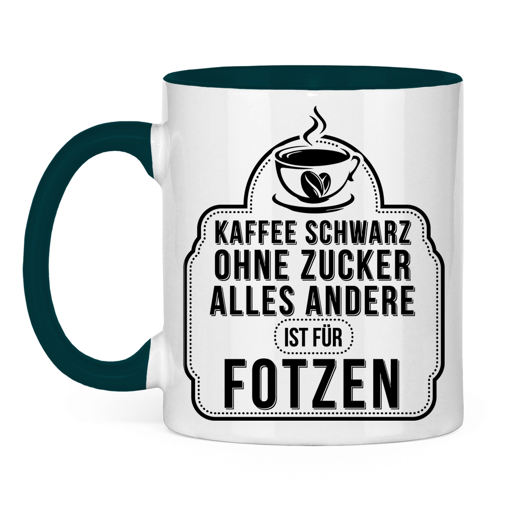 Kaffee schwarz ohne Zucker alles andere ist für Fotzen - Tasse zweifarbig Petrol