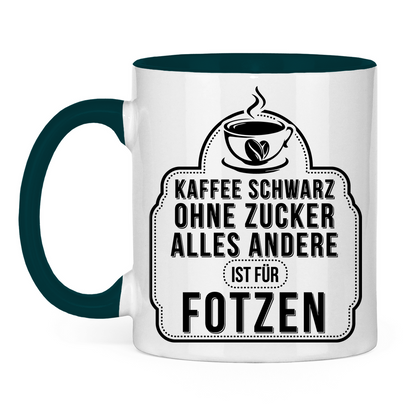 Kaffee schwarz ohne Zucker alles andere ist für Fotzen - Tasse zweifarbig