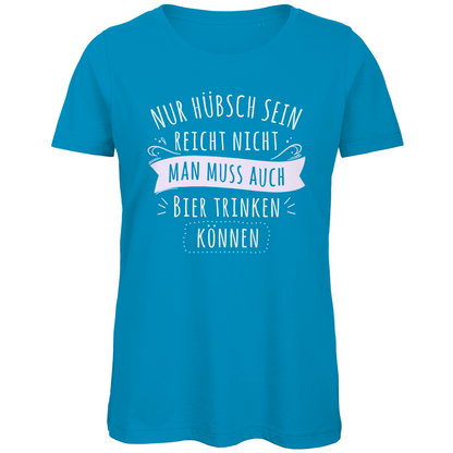 Nur hübsch sein reicht nicht Bier trinken - Damen Premium Bio T-Shirt Atoll