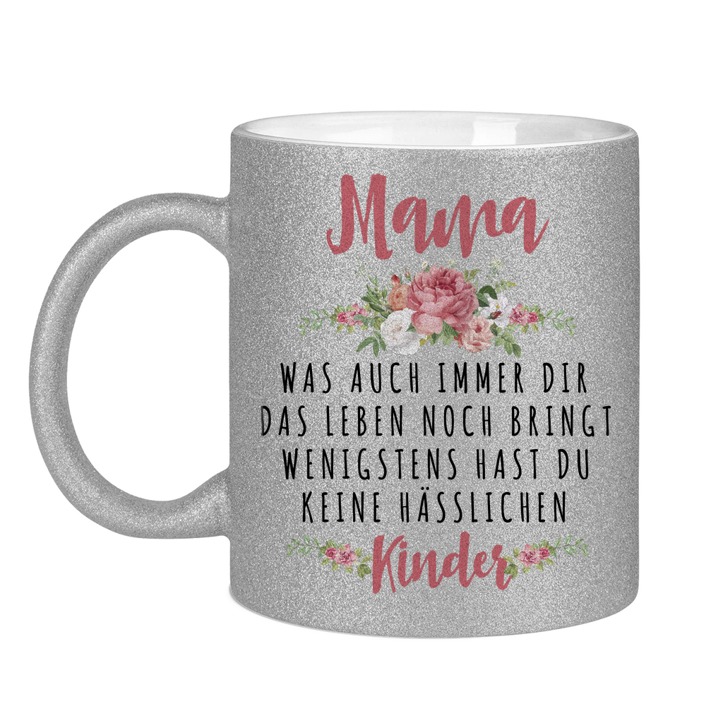Mama wenigstens hast du keine hässlichen Kinder - Glitzertasse Silver Glitter One size