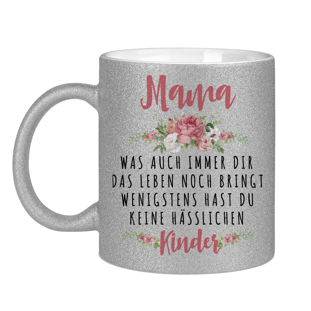 Mama wenigstens hast du keine hässlichen Kinder - Glitzertasse