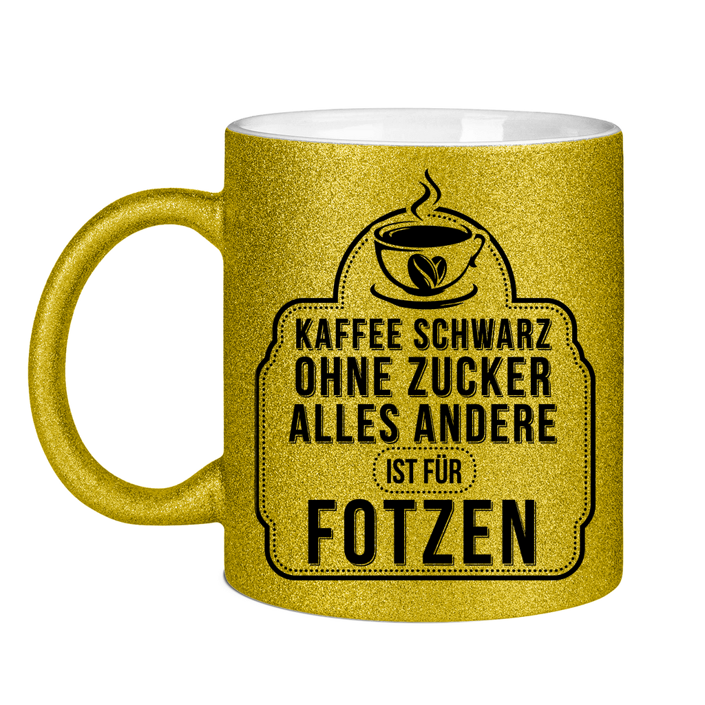 Kaffee schwarz ohne Zucker alles andere ist für Fotzen - Glitzertasse