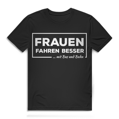 Lustiges Männer Shirt – Sarkastischer Auto Spruch Frauen fahrne besser... mit Bus und Bahn Black