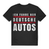 Ich fahre nur deutsche Autos – Herren T-Shirt für echte Autofans – Bio Baumwolle Black