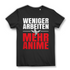 Weniger Arbeiten Mehr Anime – Statementshirt für Anime Fans und Nerd Girls Black