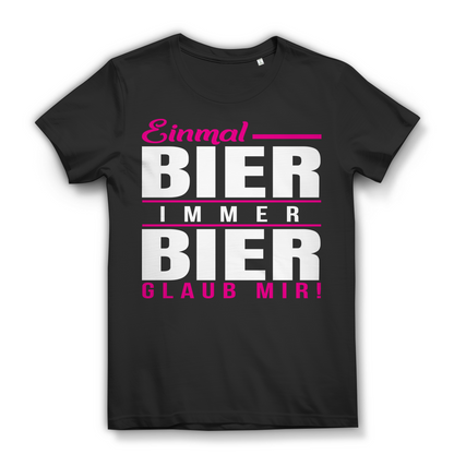 Damen T-Shirt Einmal Bier immer Bier Glaub mir - Trinkshirt Bio Baumwolle Black