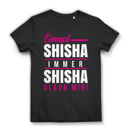 Shisha Shirt Damen – Einmal Shisha immer Shisha glaub mir – Hookah Spruch Shirt Black