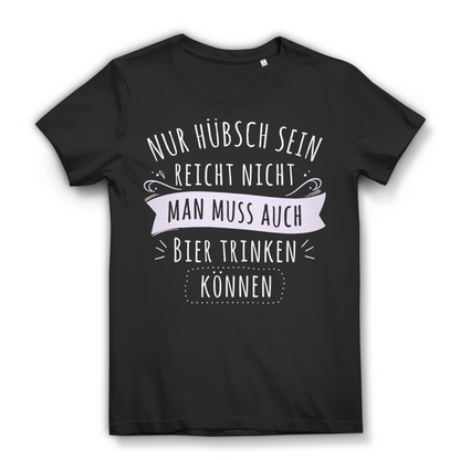 Bier trinken können Frauen T-Shirt – Nur hübsch sein reicht nicht Feier Shirt Black