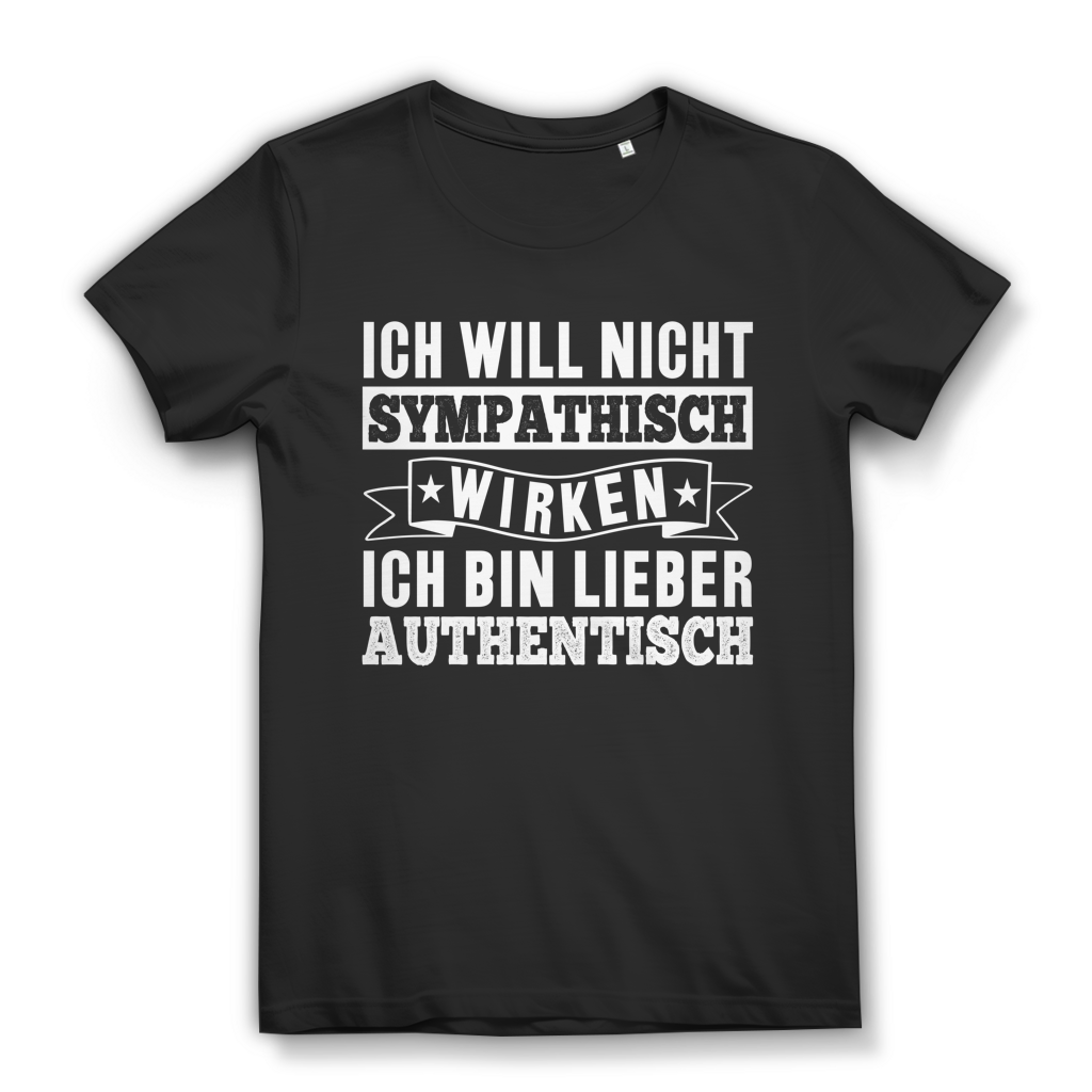 Ich will nicht sympathisch wirken ich bin lieber authentisch Damen Shirt Spruch Black