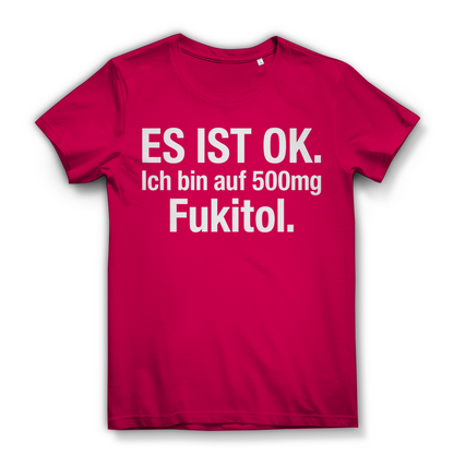 Es ist OK. Ich bin auf 500mg Fukitol - Damen Premium Bio T-Shirt Fuchsia
