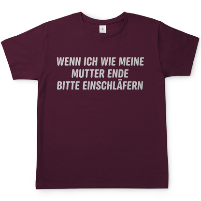 Wenn ich wie meine Mutter ende bitte einschläfern - Herren T-Shirt Burgundy