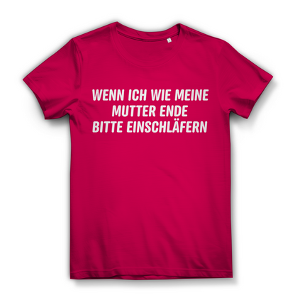 Wenn ich wie meine Mutter ende bitte einschläfern - Damen Premium Bio T-Shirt Fuchsia