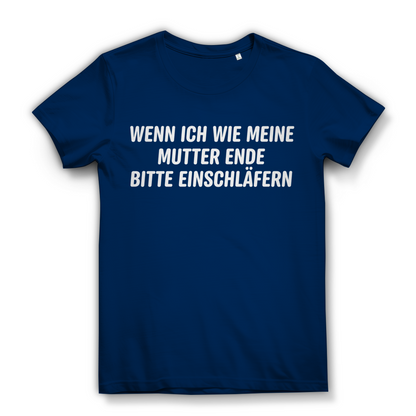 Wenn ich wie meine Mutter ende bitte einschläfern - Damen Premium Bio T-Shirt Navy