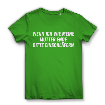 Wenn ich wie meine Mutter ende bitte einschläfern - Damen Premium Bio T-Shirt Real Green