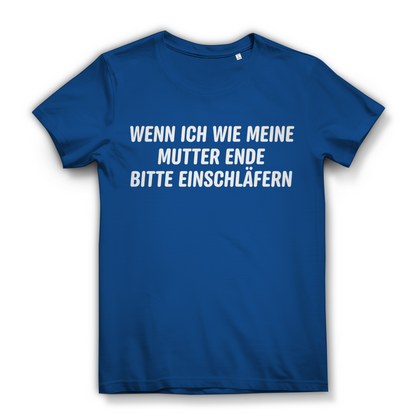 Wenn ich wie meine Mutter ende bitte einschläfern - Damen Premium Bio T-Shirt Royal Blue