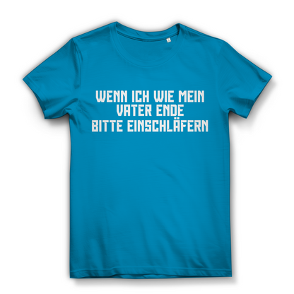 Wenn ich wie mein Vater ende bitte einschläfern - Damen Premium Bio T-Shirt Atoll