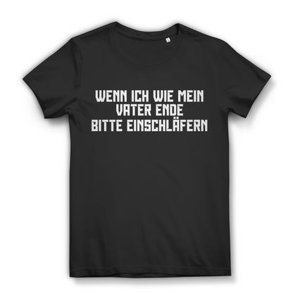 Wenn ich wie mein Vater ende bitte einschläfern - Damen Premium Bio T-Shirt Black