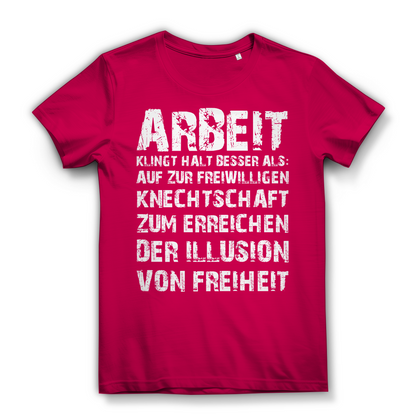 Arbeit klingt halt besser als die illusion von Freiheit - Damen Premium Bio T-Shirt Fuchsia