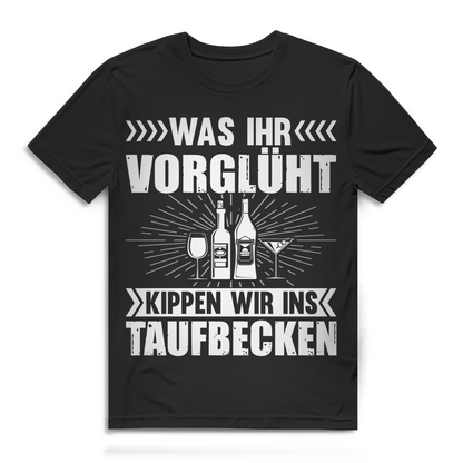Herren T-Shirt Was ihr vorglüht kippen wir ins Taufbecken Bio Baumwolle