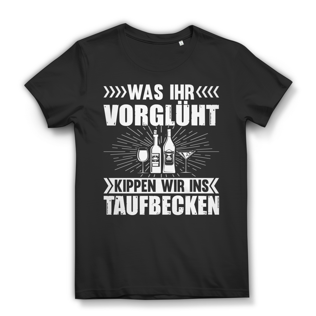 Damen T-Shirt Was ihr vorglüht kippen wir ins Taufbecken Bio Baumwolle