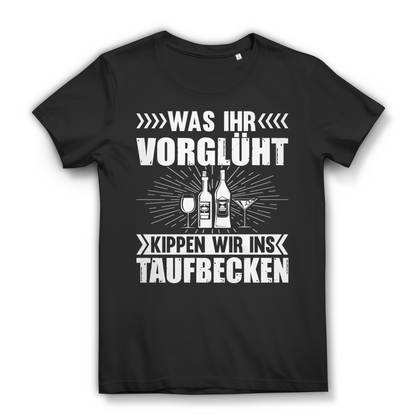 Damen T-Shirt Was ihr vorglüht kippen wir ins Taufbecken Bio Baumwolle