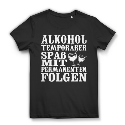 Alkohol temporärer Spaß mit permanenten Folgen Damen T-Shirt